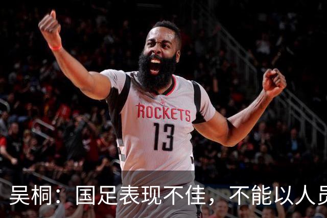 吴桐：国足表现不佳，不能以人员调整为借口