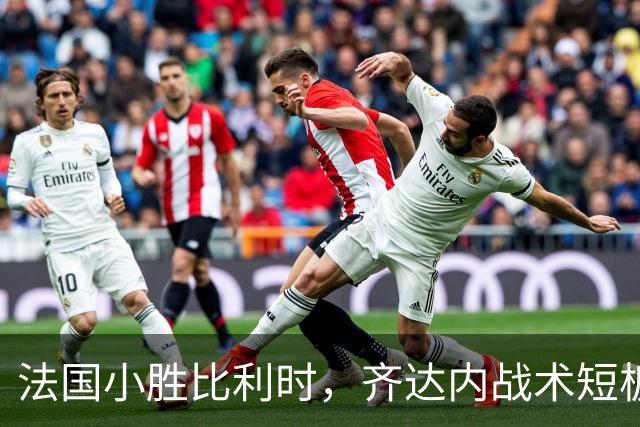法国小胜比利时，齐达内战术短板暴露，奥利塞成奇兵